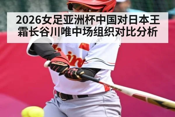 2026女足亚洲杯中国对日本王霜长谷川唯中场组织对比分析